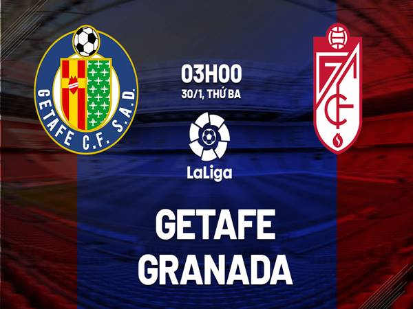 Soi kèo Getafe vs Granada, 03h00 ngày 30/1