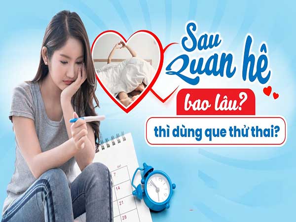 Sau quan hệ bao lâu thì thử que để đạt kết quả chính xác?