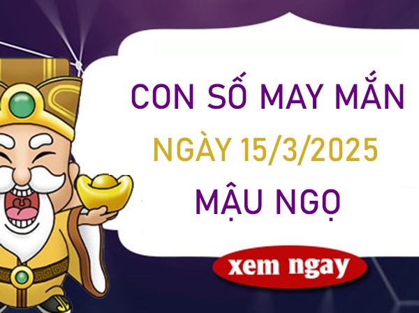 Đại cát đại lợi với số hút lộc tuổi Mậu Ngọ 15/3/2025